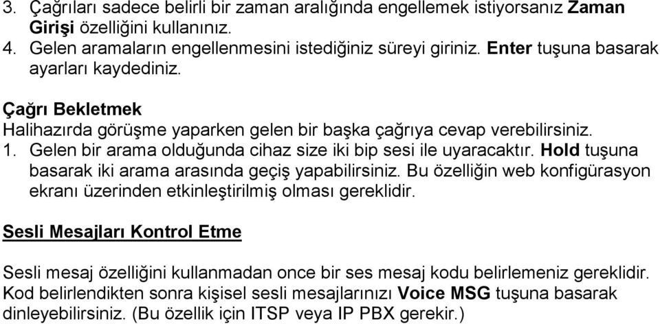 Gelen bir arama olduğunda cihaz size iki bip sesi ile uyaracaktır. Hold tuşuna basarak iki arama arasında geçiş yapabilirsiniz.