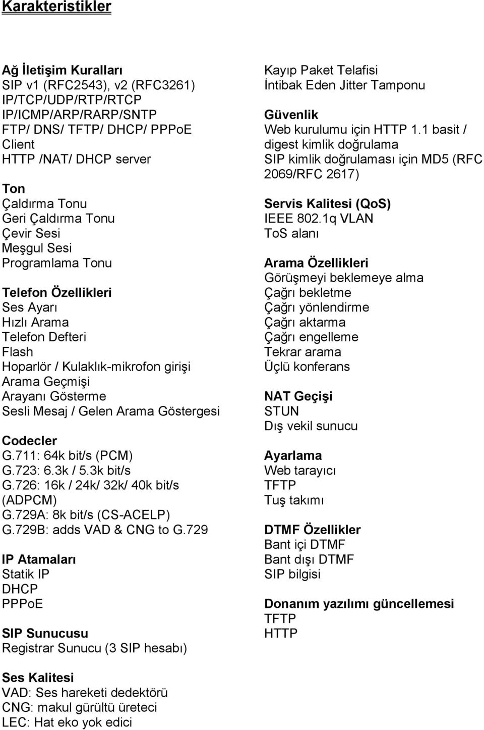 Gelen Arama Göstergesi Codecler G.711: 64k bit/s (PCM) G.723: 6.3k / 5.3k bit/s G.726: 16k / 24k/ 32k/ 40k bit/s (ADPCM) G.729A: 8k bit/s (CS-ACELP) G.729B: adds VAD & CNG to G.