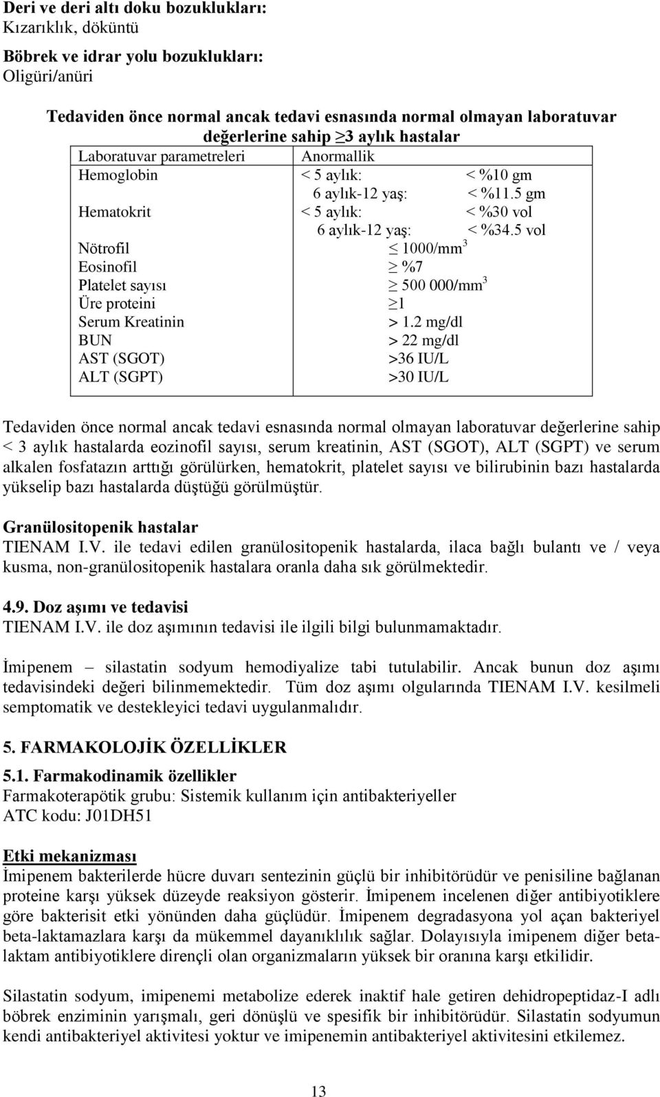 5 vol Nötrofil Eosinofil Platelet sayısı Üre proteini Serum Kreatinin BUN AST (SGOT) ALT (SGPT) 1000/mm 3 %7 500 000/mm 3 1 > 1.