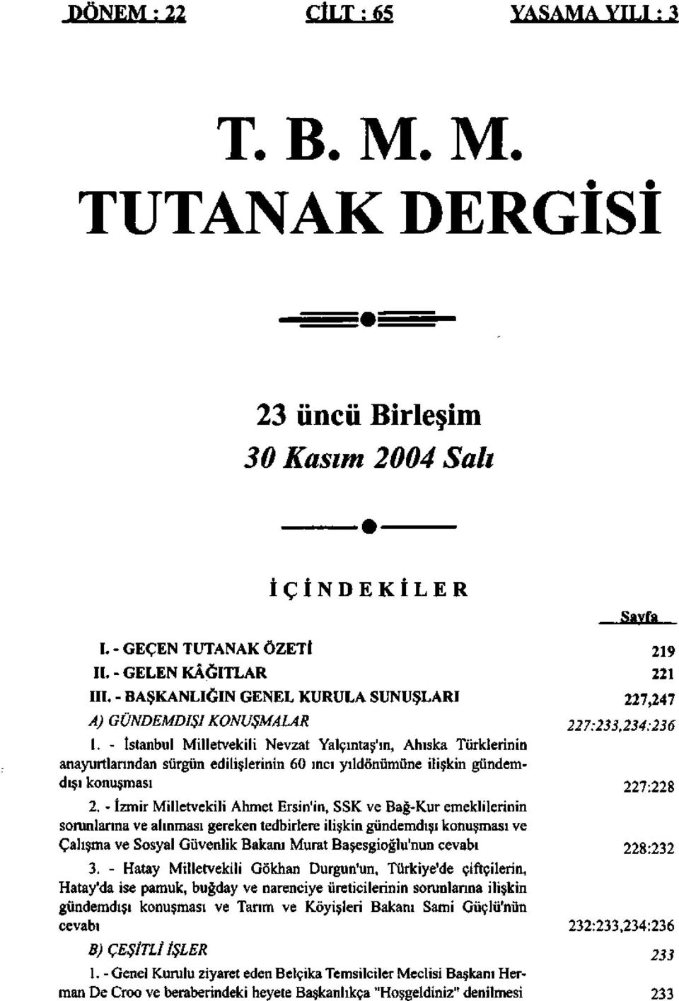 - İstanbul Milletvekili Nevzat Yalçıntaş'm, Ahıska Türklerinin anayurtlarından sürgün edilişlerinin 60 inci yıldönümüne ilişkin gündemdışı konuşması 227:228 2.