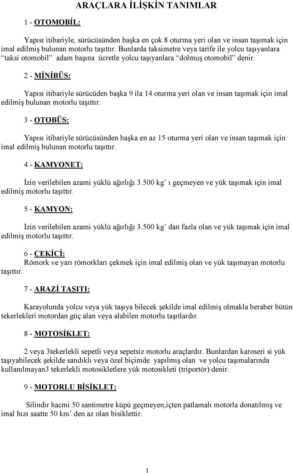 2 - MĐNĐBÜS: Yapısı itibariyle sürücüden başka 9 ila 14 oturma yeri olan ve insan taşımak için imal edilmiş bulunan motorlu taşıttır.