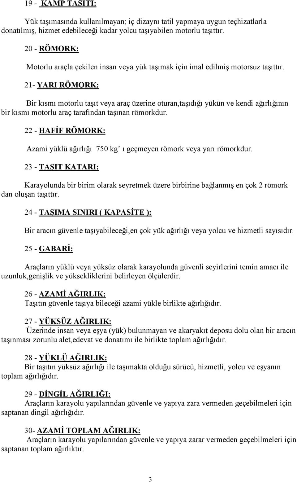 21- YARI RÖMORK: Bir kısmı motorlu taşıt veya araç üzerine oturan,taşıdığı yükün ve kendi ağırlığının bir kısmı motorlu araç tarafından taşınan römorkdur.