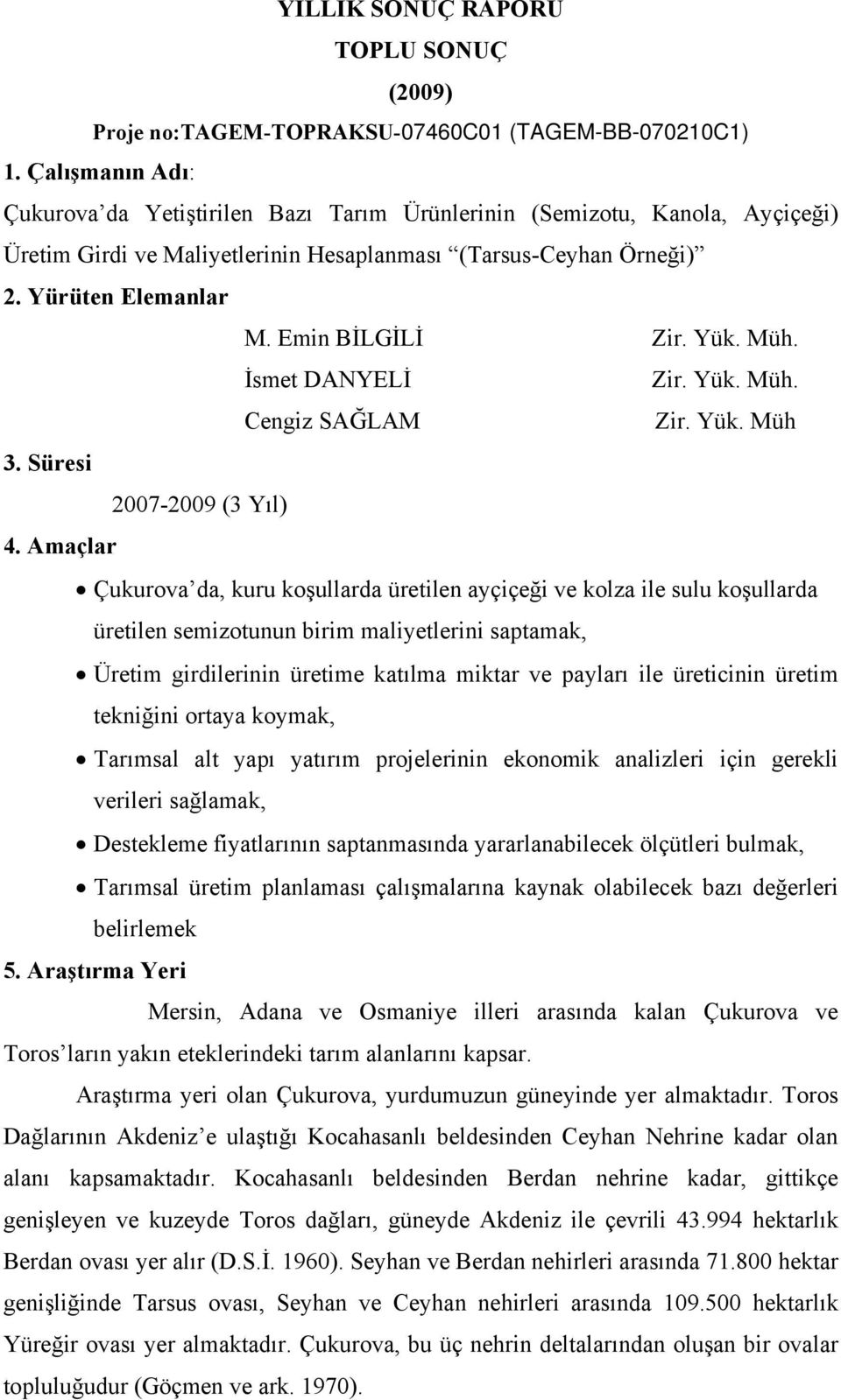 Emin BİLGİLİ Zir. Yük. Müh. İsmet DANYELİ Zir. Yük. Müh. Cengiz SAĞLAM Zir. Yük. Müh 3. Süresi 2007-2009 (3 Yıl) 4.