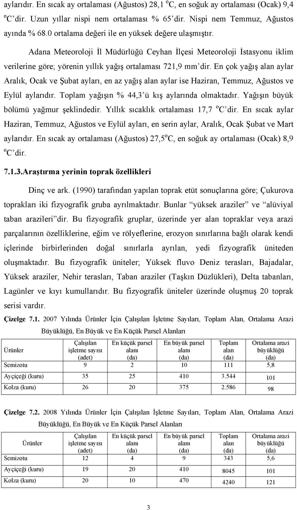 En çok yağış alan aylar Aralık, Ocak ve Şubat ayları, en az yağış alan aylar ise Haziran, Temmuz, Ağustos ve Eylül aylarıdır. Toplam yağışın % 44,3 ü kış aylarında olmaktadır.