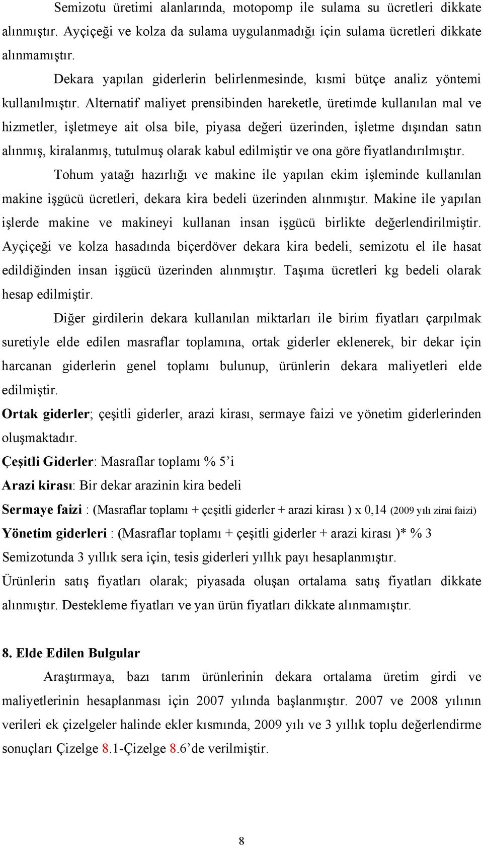 Alternatif maliyet prensibinden hareketle, üretimde kullanılan mal ve hizmetler, işletmeye ait olsa bile, piyasa değeri üzerinden, işletme dışından satın alınmış, kiralanmış, tutulmuş olarak kabul