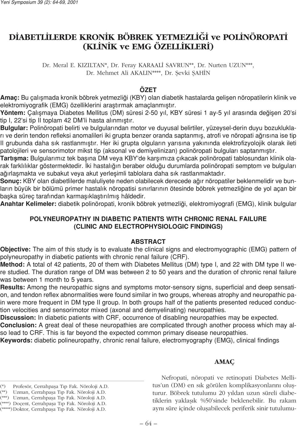 fievki fiah N ÖZET Amaç: Bu çal flmada kronik böbrek yetmezli i (KBY) olan diabetik hastalarda geliflen nöropatilerin klinik ve elektromiyografik (EMG) özelliklerini araflt rmak amaçlanm flt r.