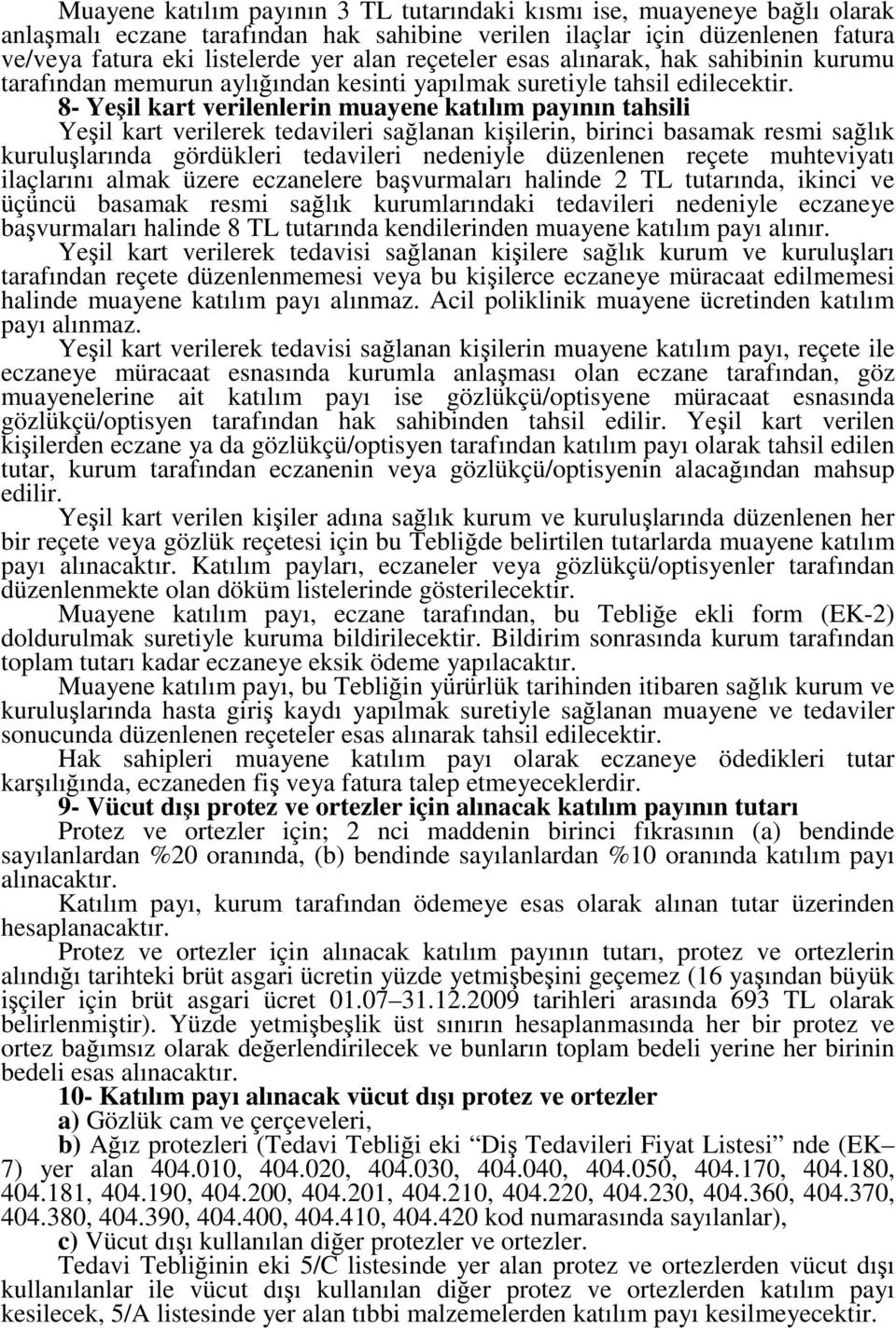 tedavileri sağlanan kişilerin, birinci basamak resmi sağlık kuruluşlarında gördükleri tedavileri nedeniyle düzenlenen reçete muhteviyatı ilaçlarını almak üzere eczanelere başvurmaları halinde 2 TL