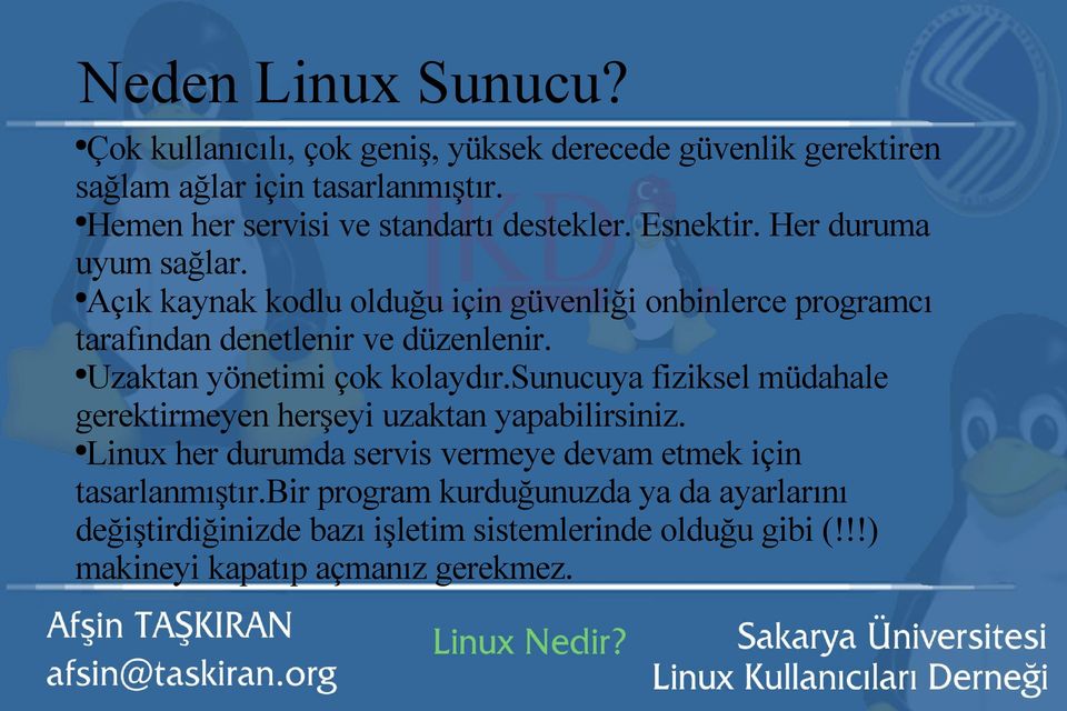 Açık kaynak kodlu olduğu için güvenliği onbinlerce programcı tarafından denetlenir ve düzenlenir. Uzaktan yönetimi çok kolaydır.