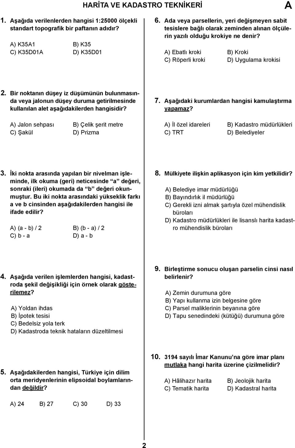 Bir noktanın düşey iz düşümünün bulunmasında veya jalonun düşey duruma getirilmesinde kullanılan alet aşağıdakilerden hangisidir? A) Jalon sehpası B) Çelik şerit metre C) Şakül D) Prizma 7.