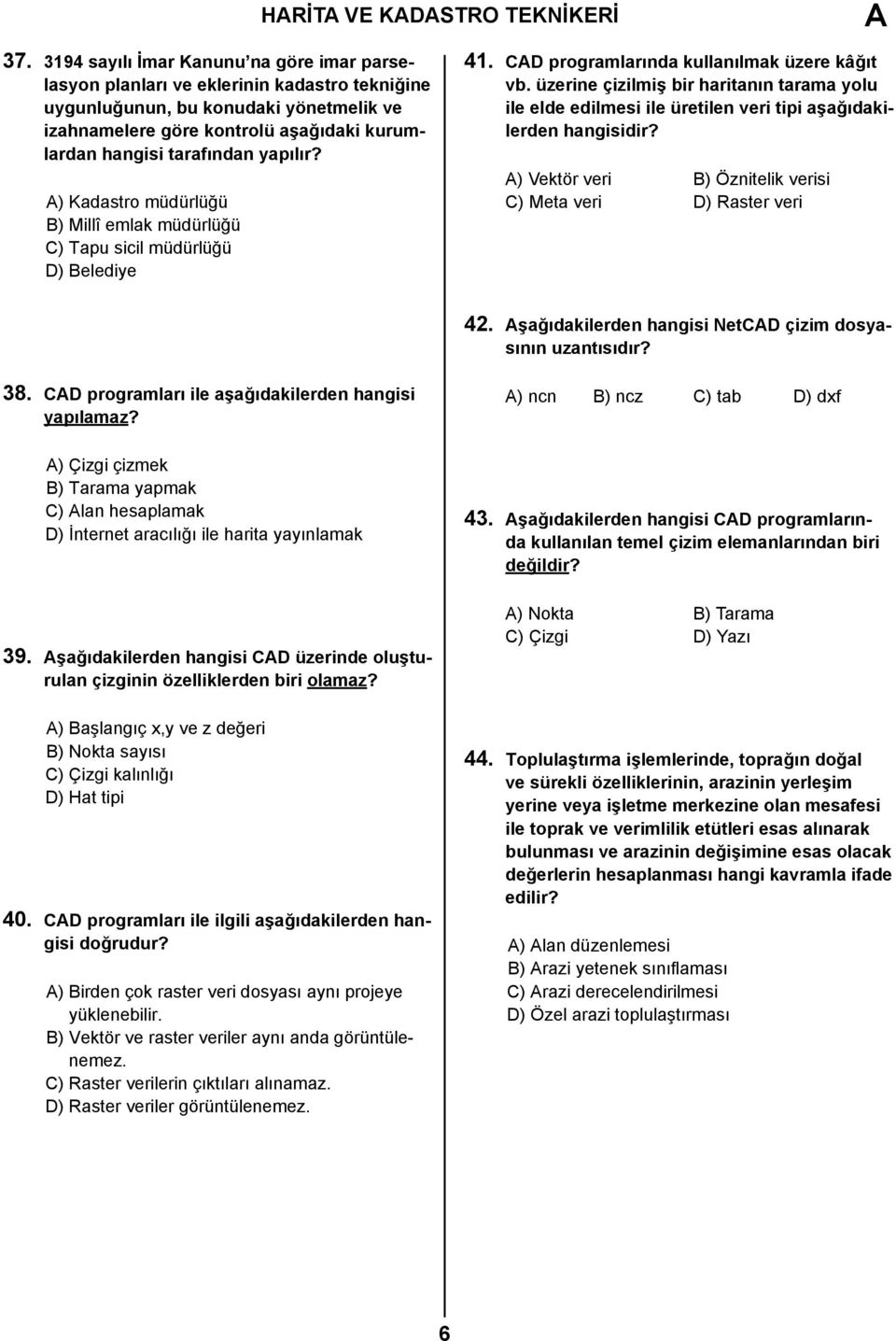 yapılır? A) Kadastro müdürlüğü B) Millî emlak müdürlüğü C) Tapu sicil müdürlüğü D) Belediye 41. CAD programlarında kullanılmak üzere kâğıt vb.