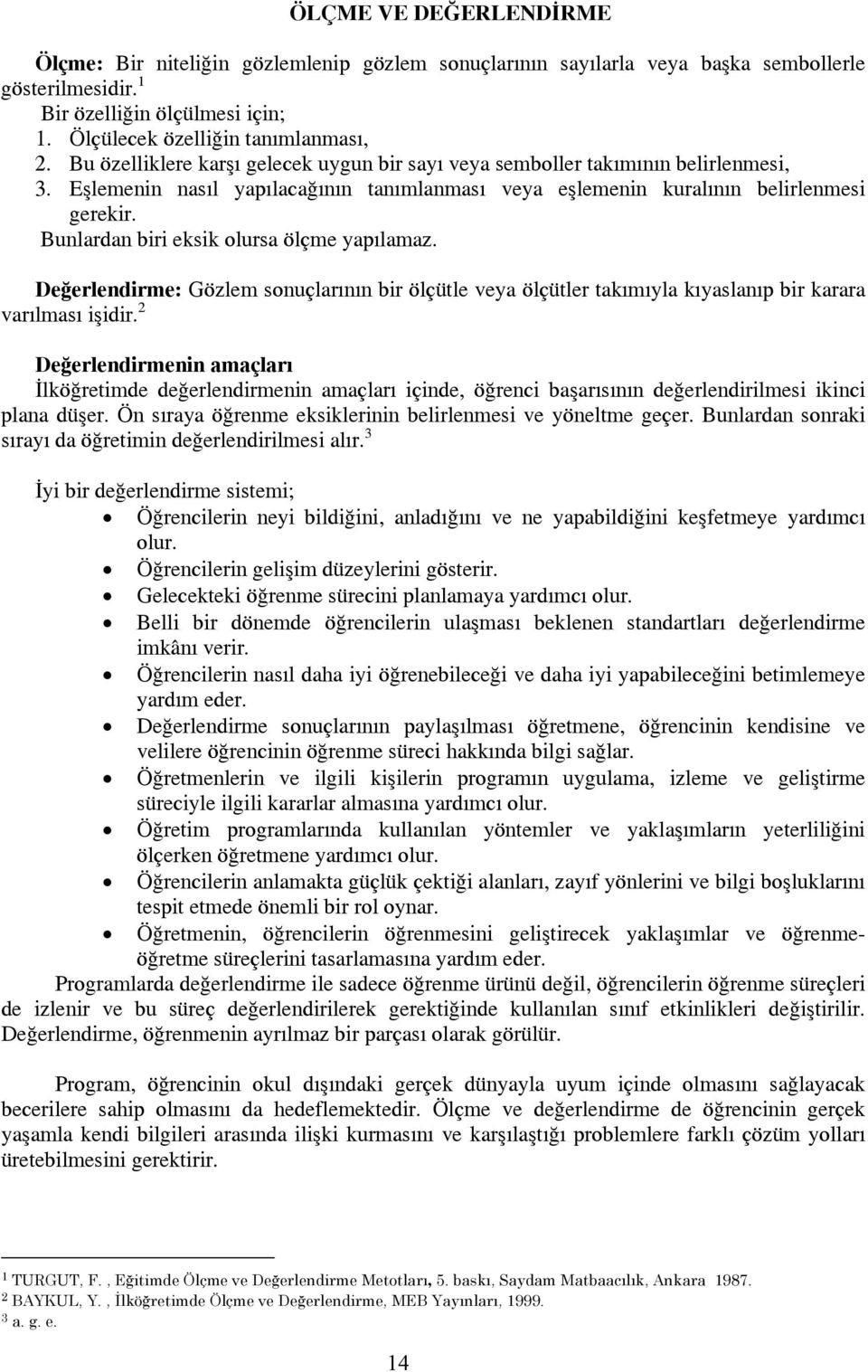 Bunlardan biri eksik olursa ölçme yapılamaz. Değerlendirme: Gözlem sonuçlarının bir ölçütle veya ölçütler takımıyla kıyaslanıp bir karara varılması işidir.