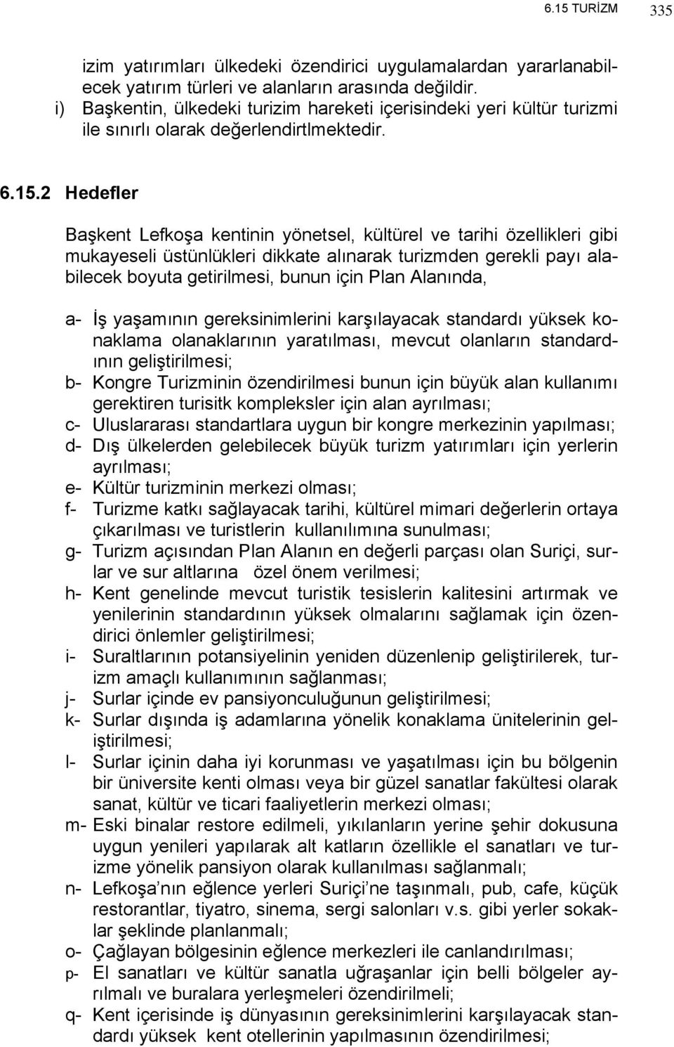 2 Hedefler Başkent Lefkoşa kentinin yönetsel, kültürel ve tarihi özellikleri gibi mukayeseli üstünlükleri dikkate alınarak turizmden gerekli payı alabilecek boyuta getirilmesi, bunun için Plan