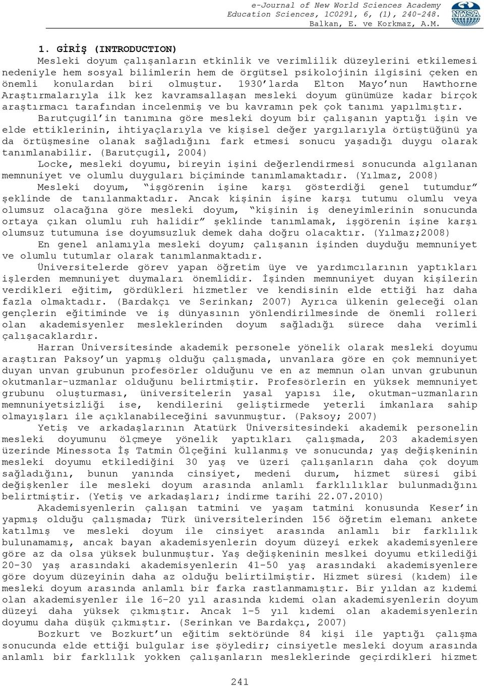 Barutçugil in tanımına göre mesleki doyum bir çalıģanın yaptığı iģin ve elde ettiklerinin, ihtiyaçlarıyla ve kiģisel değer yargılarıyla örtüģtüğünü ya da örtüģmesine olanak sağladığını fark etmesi