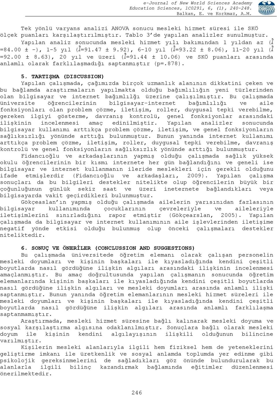 06) ve SKÖ puanları arasında anlamlı olarak farklılaģmadığı saptanmıģtır (p=.878). 5.