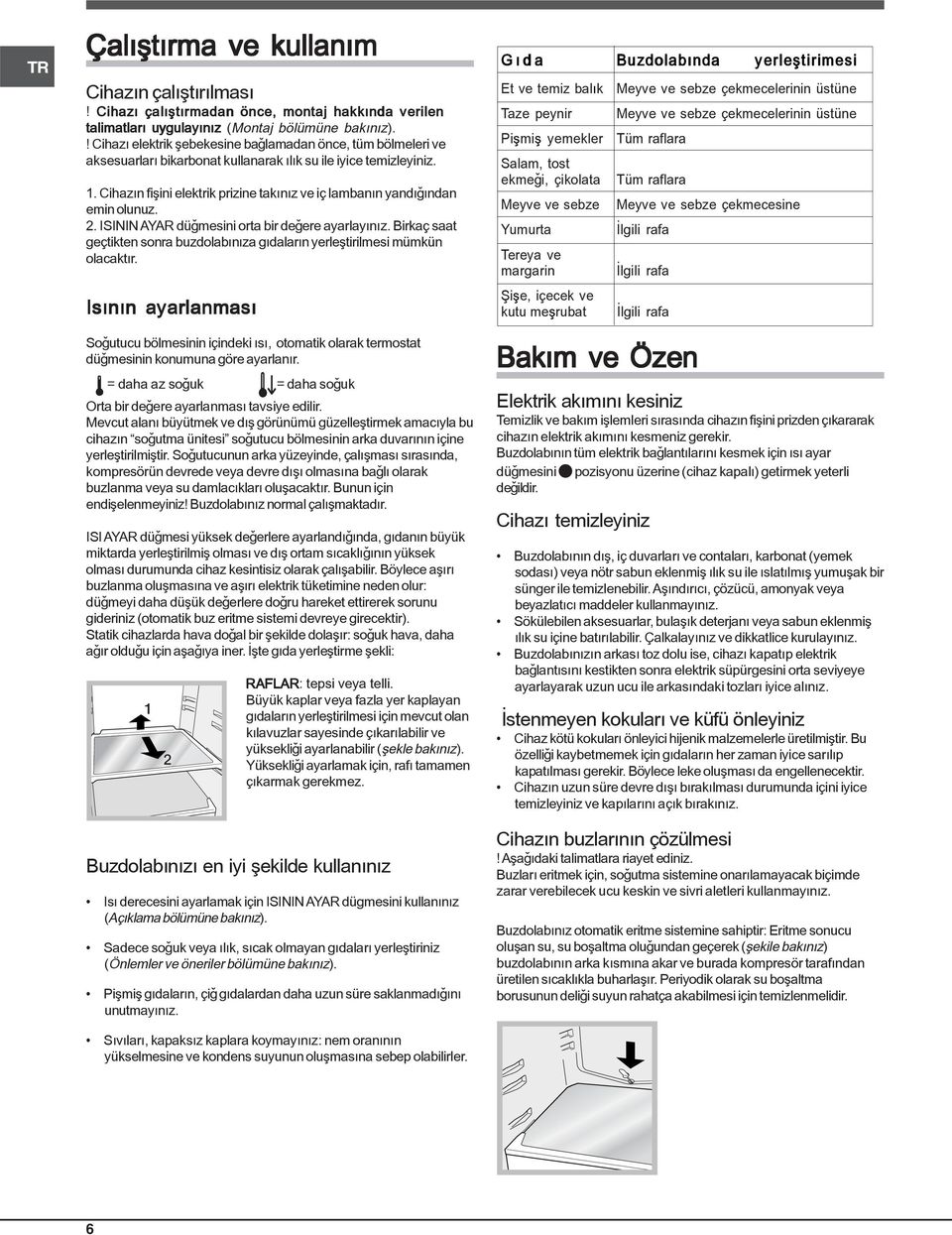 Cihazýn fiþini elektrik prizine takýnýz ve iç lambanýn yandýðýndan emin olunuz. 2. ISININ AYAR düðmesini orta bir deðere ayarlayýnýz.