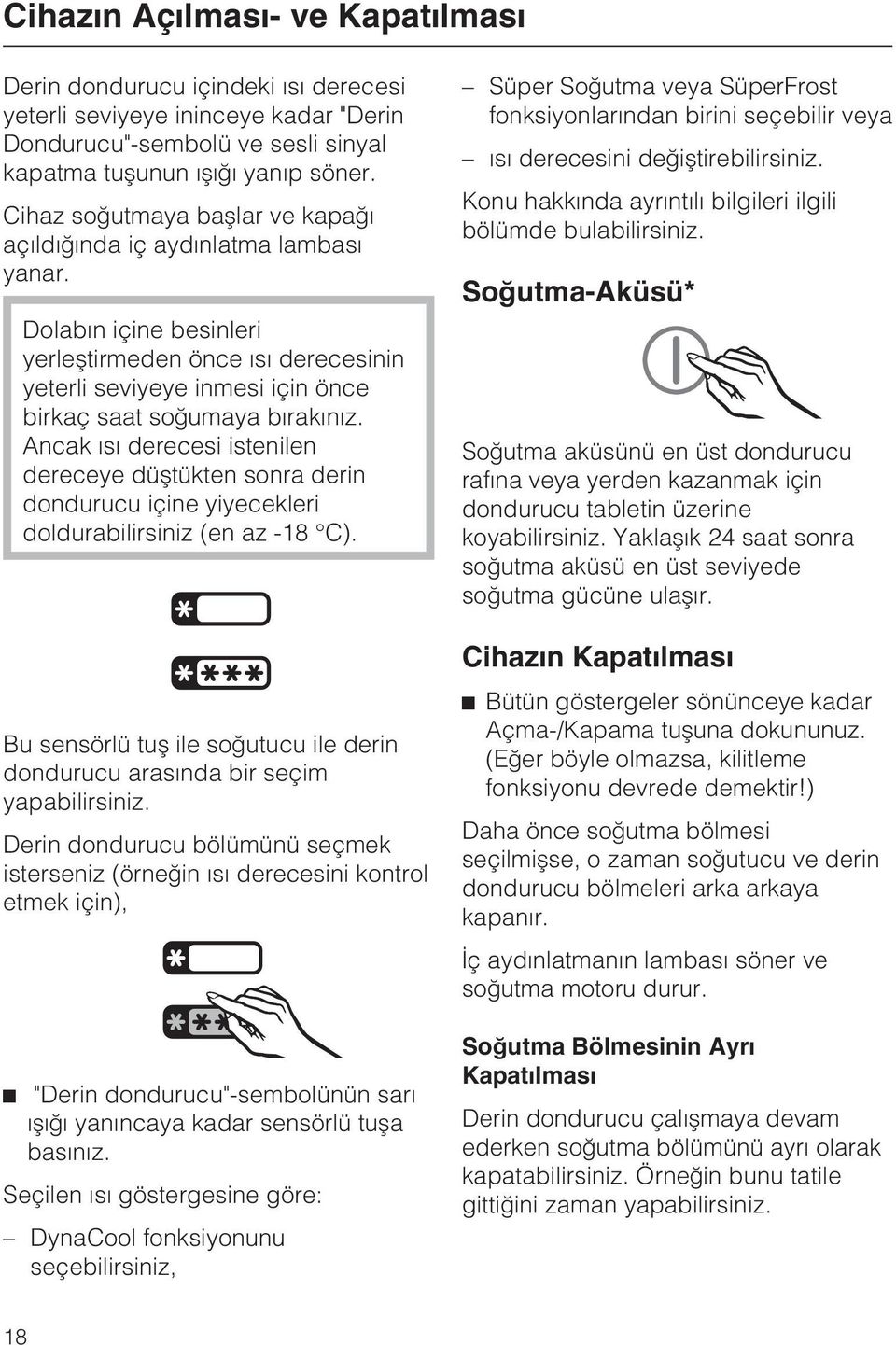 Ancak ýsý derecesi istenilen dereceye düþtükten sonra derin dondurucu içine yiyecekleri doldurabilirsiniz (en az -18 C).