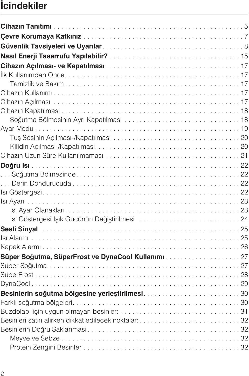 ..20 Kilidin Açýlmasý-/Kapatýlmasý....20 Cihazýn Uzun Süre Kullanýlmamasý...21 Doðru Isý...22... Soðutma Bölmesinde....22... Derin Dondurucuda...22 Isý Göstergesi....22 Isý Ayarý.