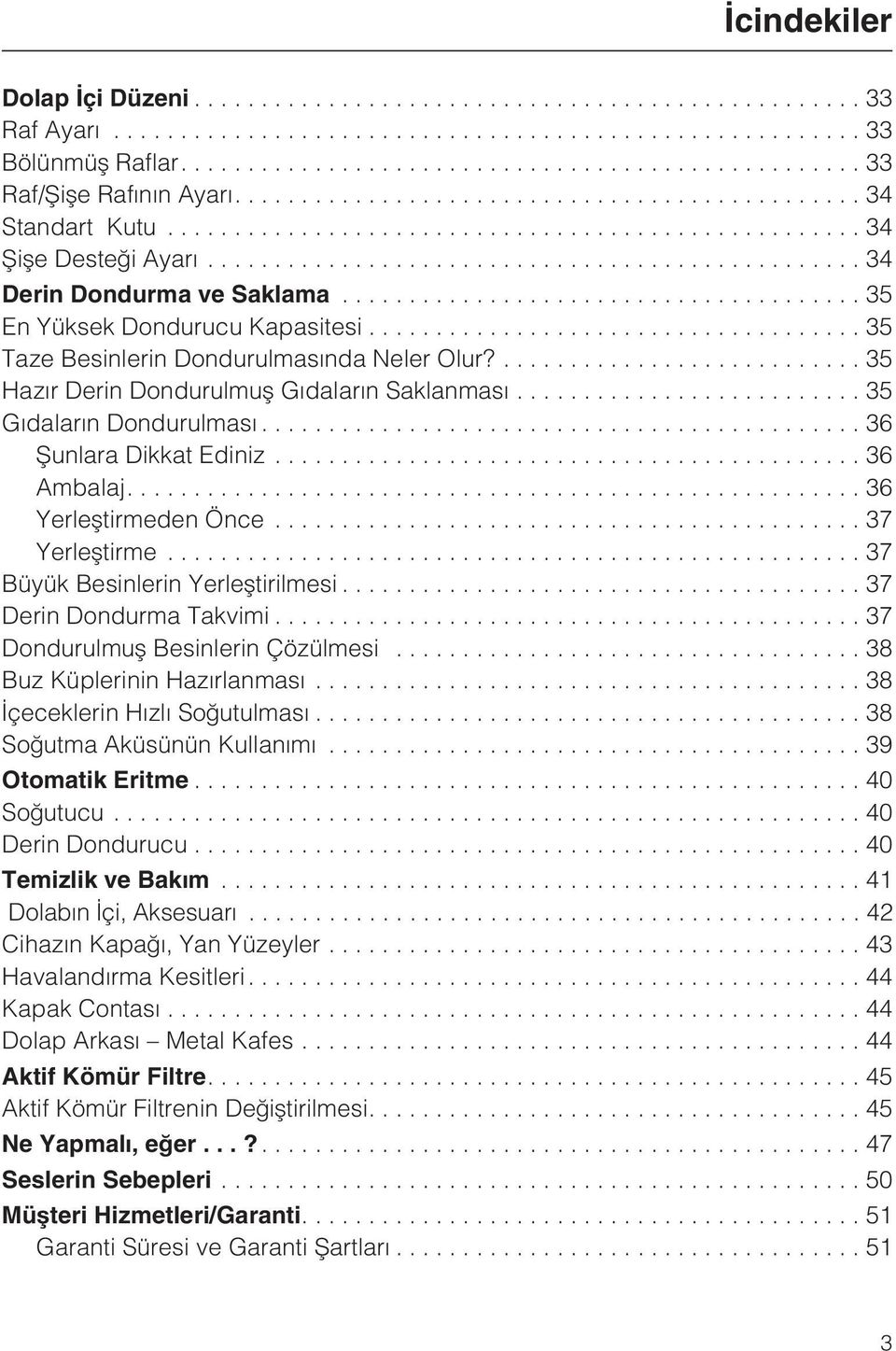 ..36 Ambalaj....36 Yerleþtirmeden Önce...37 Yerleþtirme...37 Büyük Besinlerin Yerleþtirilmesi...37 Derin Dondurma Takvimi...37 Dondurulmuþ Besinlerin Çözülmesi...38 Buz Küplerinin Hazýrlanmasý.