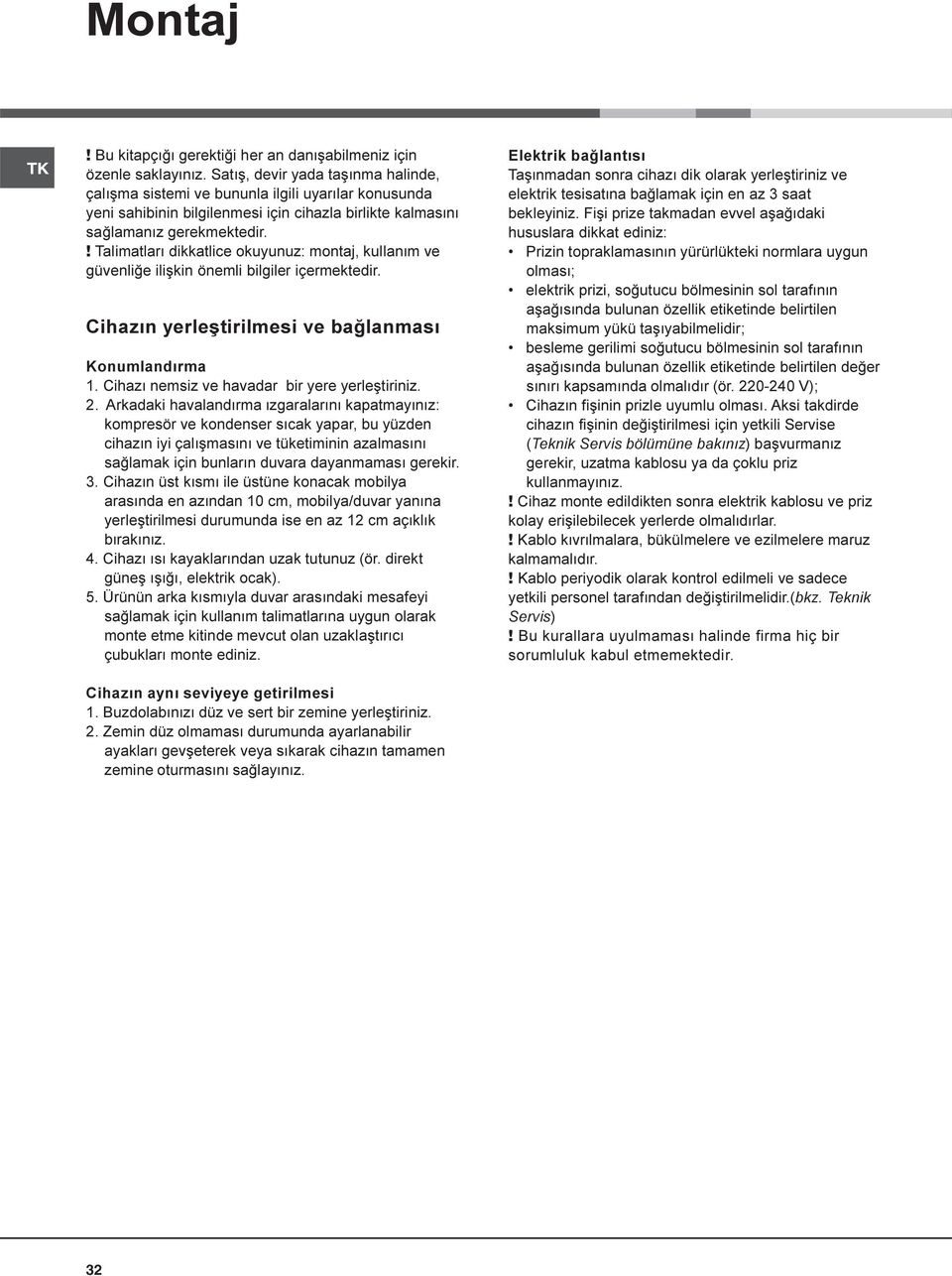 ! Talimatlarý dikkatlice okuyunuz: montaj, kullaným ve güvenliðe iliþkin önemli bilgiler içermektedir. Cihazýn yerleþtirilmesi ve baðlanmasý Konumlandýrma 1.