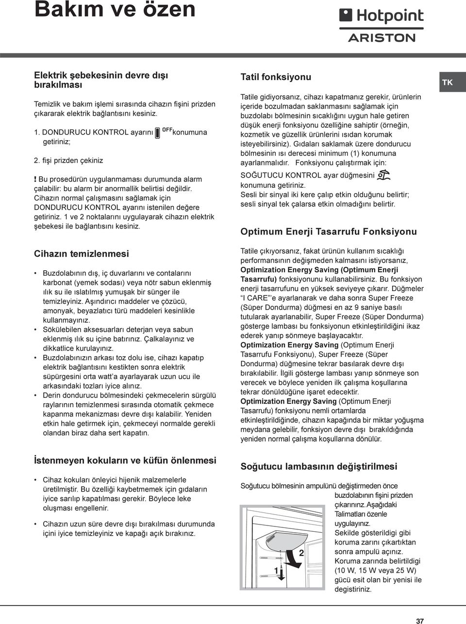 Cihazýn normal çalýþmasýný saðlamak için DONDURUCU KONTROL ayarýný istenilen deðere getiriniz. 1 ve 2 noktalarýný uygulayarak cihazýn elektrik þebekesi ile baðlantýsýný kesiniz.