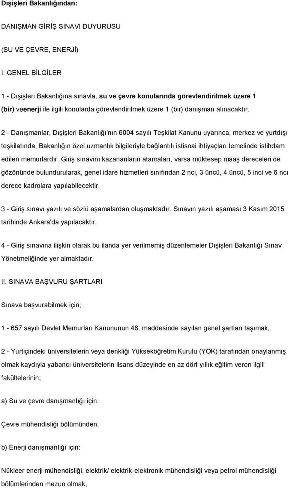 2 - Danışmanlar, Dışişleri Bakanlığı'nın 6004 sayılı Teşkilat Kanunu uyarınca, merkez ve yurtdışı teşkilatında, Bakanlığın özel uzmanlık bilgileriyle bağlantılı istisnai ihtiyaçları temelinde