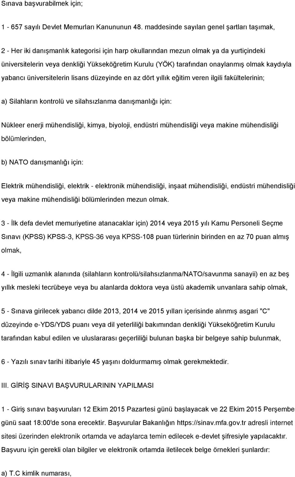 onaylanmış olmak kaydıyla yabancı üniversitelerin lisans düzeyinde en az dört yıllık eğitim veren ilgili fakültelerinin; a) Silahların kontrolü ve silahsızlanma danışmanlığı için: Nükleer enerji