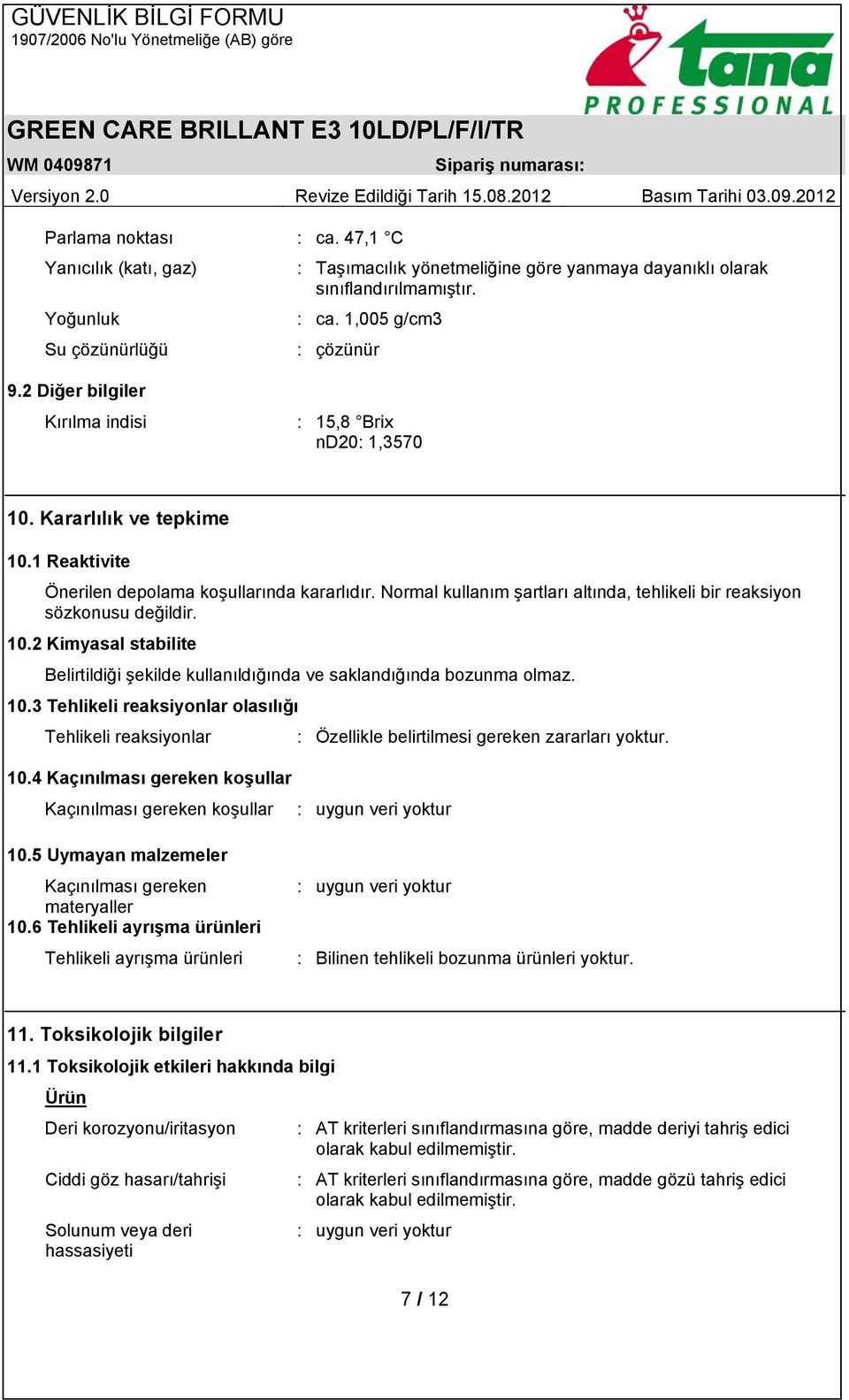 Normal kullanım şartları altında, tehlikeli bir reaksiyon sözkonusu değildir. 10.2 Kimyasal stabilite Belirtildiği şekilde kullanıldığında ve saklandığında bozunma olmaz. 10.3 Tehlikeli reaksiyonlar olasılığı Tehlikeli reaksiyonlar : Özellikle belirtilmesi gereken zararları yoktur.