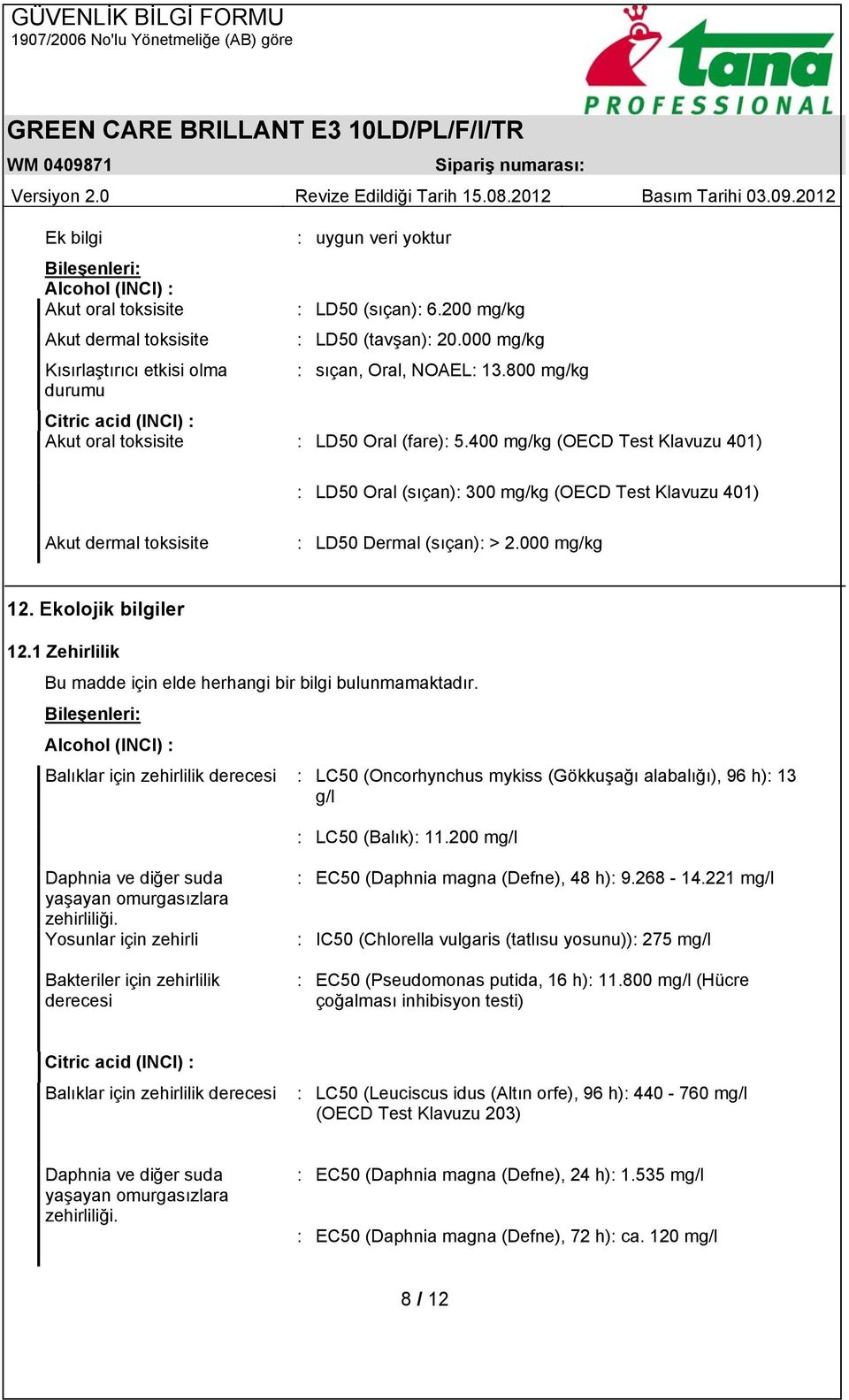 400 mg/kg (OECD Test Klavuzu 401) : LD50 Oral (sıçan): 300 mg/kg (OECD Test Klavuzu 401) Akut dermal toksisite : LD50 Dermal (sıçan): > 2.000 mg/kg 12. Ekolojik bilgiler 12.