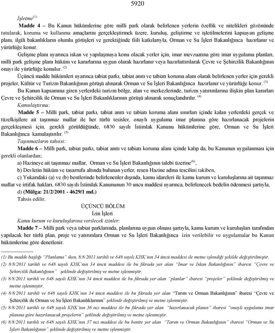 Gelişme planı uyarınca iskan ve yapılaşmaya konu olacak yerler için, imar mevzuatına göre imar uygulama planları, milli park gelişme planı hüküm ve kararlarına uygun olarak hazırlanır veya