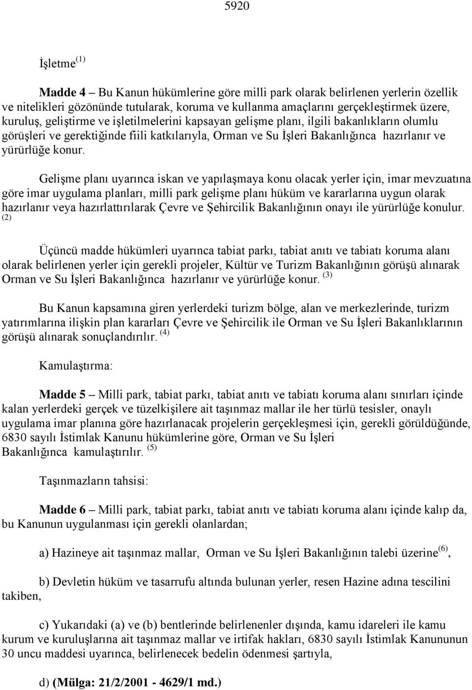 Gelişme planı uyarınca iskan ve yapılaşmaya konu olacak yerler için, imar mevzuatına göre imar uygulama planları, milli park gelişme planı hüküm ve kararlarına uygun olarak hazırlanır veya