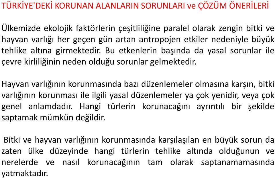 Hayvan varlığının korunmasında bazı düzenlemeler olmasına karşın, bitki varlığının korunması ile ilgili yasal düzenlemeler ya çok yenidir, veya çok genel anlamdadır.