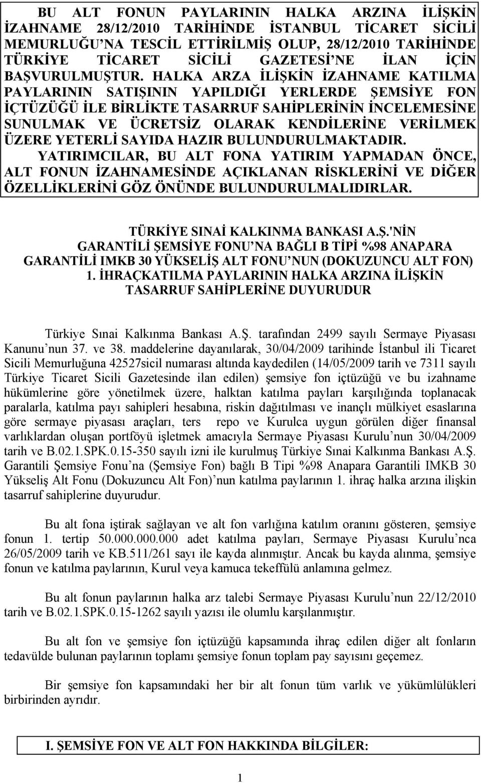 HALKA ARZA İLİŞKİN İZAHNAME KATILMA PAYLARININ SATIŞININ YAPILDIĞI YERLERDE ŞEMSİYE FON İÇTÜZÜĞÜ İLE BİRLİKTE TASARRUF SAHİPLERİNİN İNCELEMESİNE SUNULMAK VE ÜCRETSİZ OLARAK KENDİLERİNE VERİLMEK ÜZERE