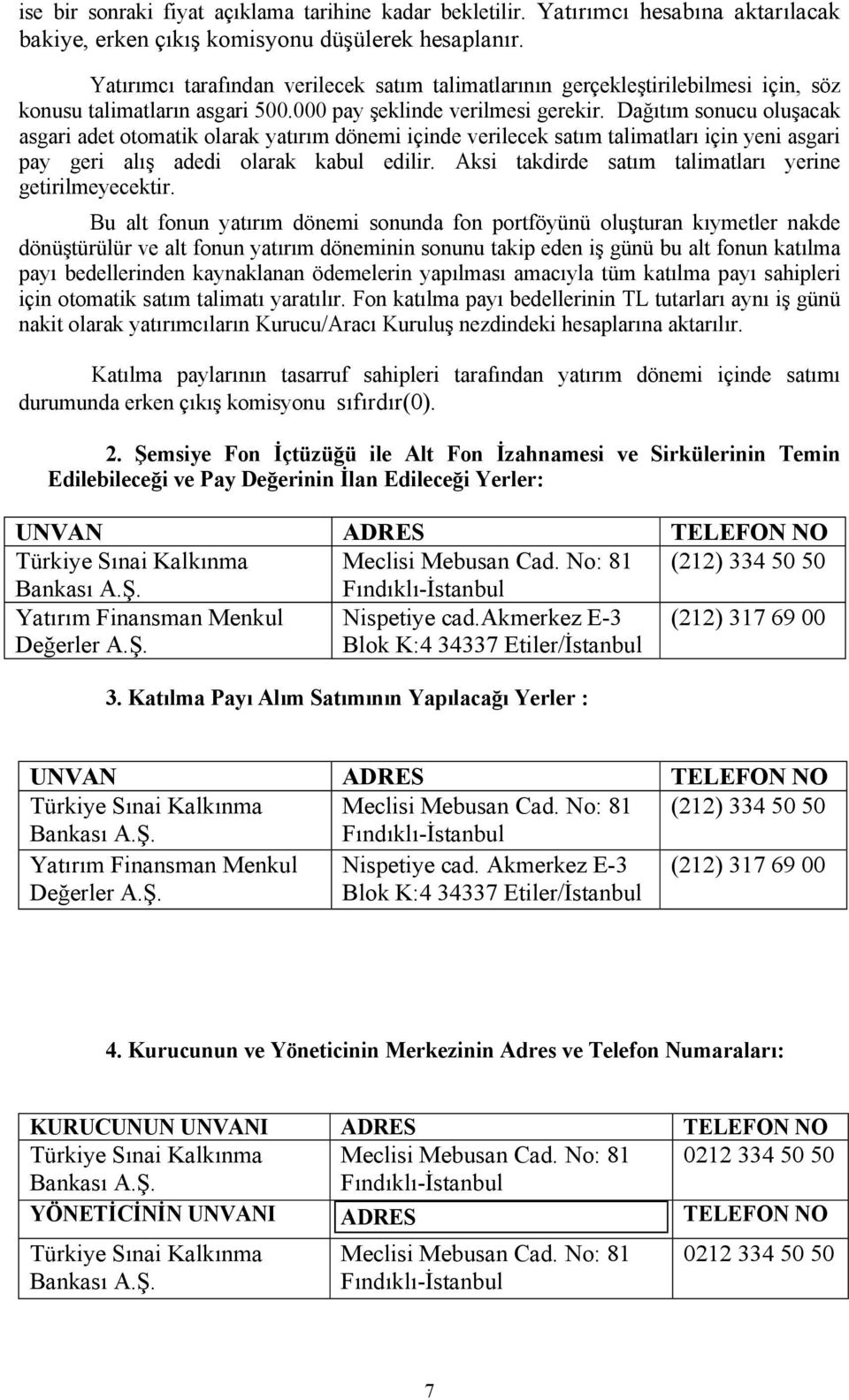 Dağıtım sonucu oluşacak asgari adet otomatik olarak yatırım dönemi içinde verilecek satım talimatları için yeni asgari pay geri alış adedi olarak kabul edilir.