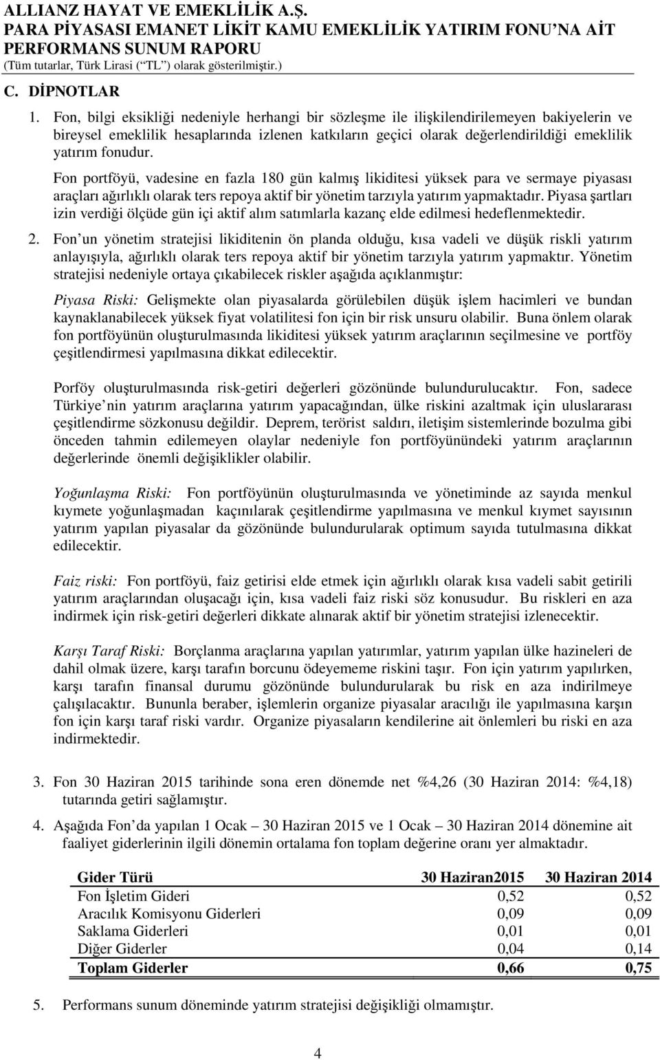 fonudur. Fon portföyü, vadesine en fazla 180 gün kalmış likiditesi yüksek para ve sermaye piyasası araçları ağırlıklı olarak ters repoya aktif bir yönetim tarzıyla yatırım yapmaktadır.