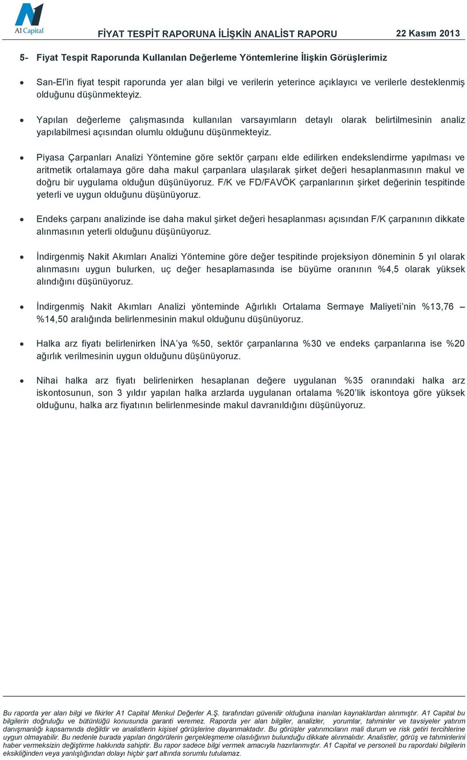 Piyasa Çarpanları Analizi Yöntemine göre sektör çarpanı elde edilirken endekslendirme yapılması ve aritmetik ortalamaya göre daha makul çarpanlara ulaşılarak şirket değeri hesaplanmasının makul ve