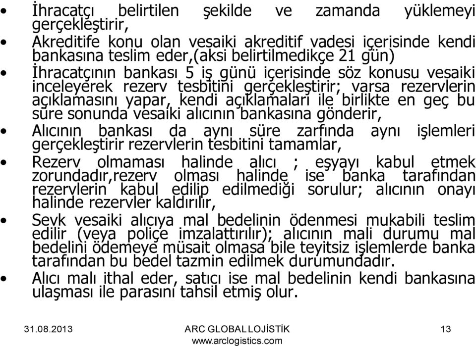 alıcının bankasına gönderir, Alıcının bankası da aynı süre zarfında aynı işlemleri gerçekleştirir rezervlerin tesbitini tamamlar, Rezerv olmaması halinde alıcı ; eşyayı kabul etmek zorundadır,rezerv