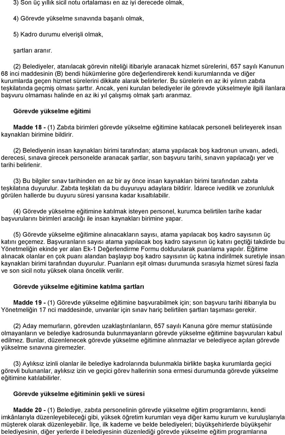 kurumlarda geçen hizmet sürelerini dikkate alarak belirlerler. Bu sürelerin en az iki yılının zabıta teşkilatında geçmiş olması şarttır.