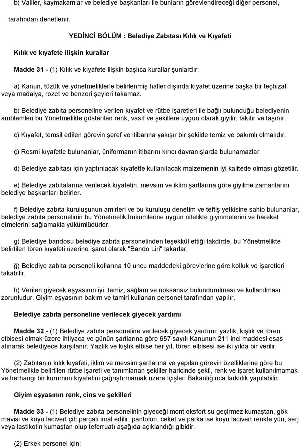 belirlenmiş haller dışında kıyafet üzerine başka bir teçhizat veya madalya, rozet ve benzeri şeyleri takamaz.