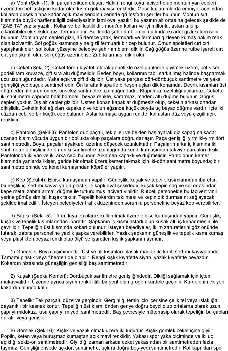 Montun sırt kısmında büyük harflerle ilgili belediyesinin ismi oval yazılır, bu yazının alt ortasına gelecek şekilde de "ZABITA" yazısı yazılır.