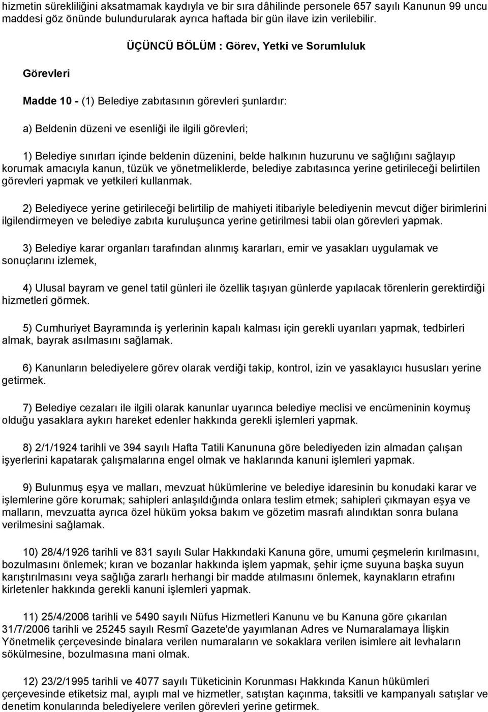 düzenini, belde halkının huzurunu ve sağlığını sağlayıp korumak amacıyla kanun, tüzük ve yönetmeliklerde, belediye zabıtasınca yerine getirileceği belirtilen görevleri yapmak ve yetkileri kullanmak.