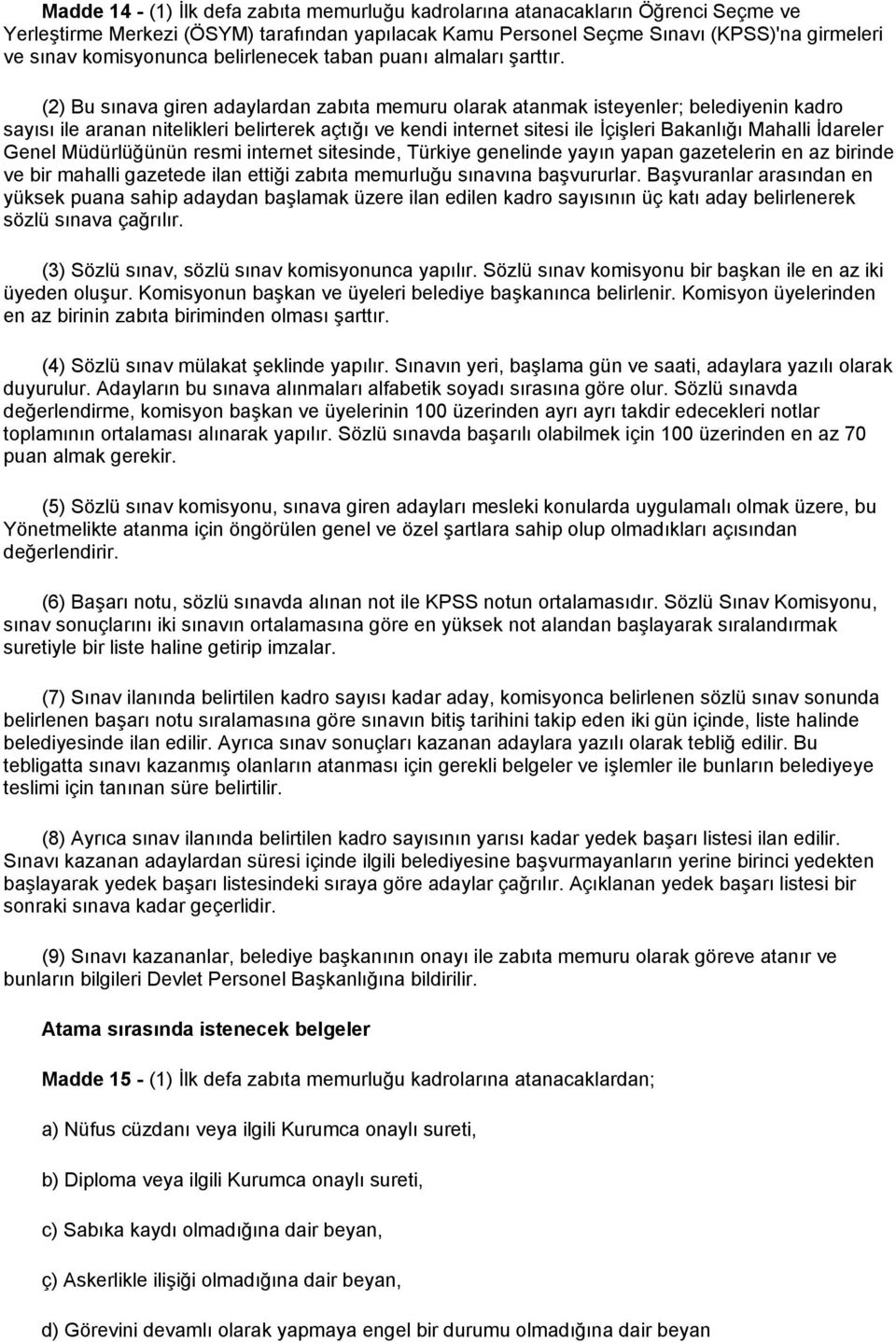 (2) Bu sınava giren adaylardan zabıta memuru olarak atanmak isteyenler; belediyenin kadro sayısı ile aranan nitelikleri belirterek açtığı ve kendi internet sitesi ile İçişleri Bakanlığı Mahalli