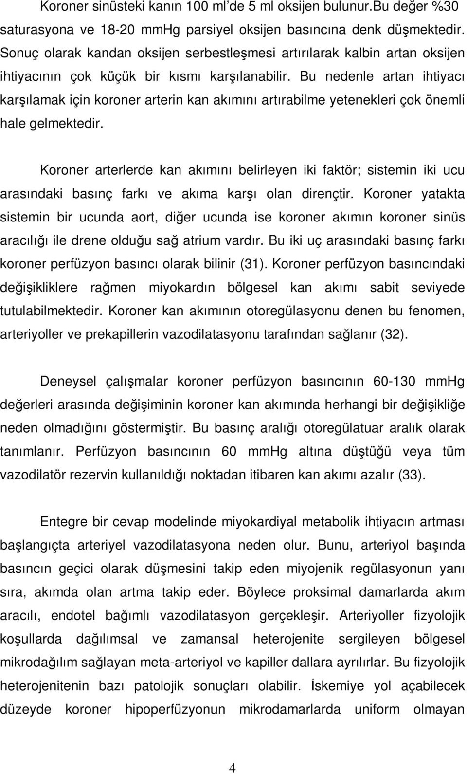 Bu nedenle artan ihtiyacı karşılamak için koroner arterin kan akımını artırabilme yetenekleri çok önemli hale gelmektedir.