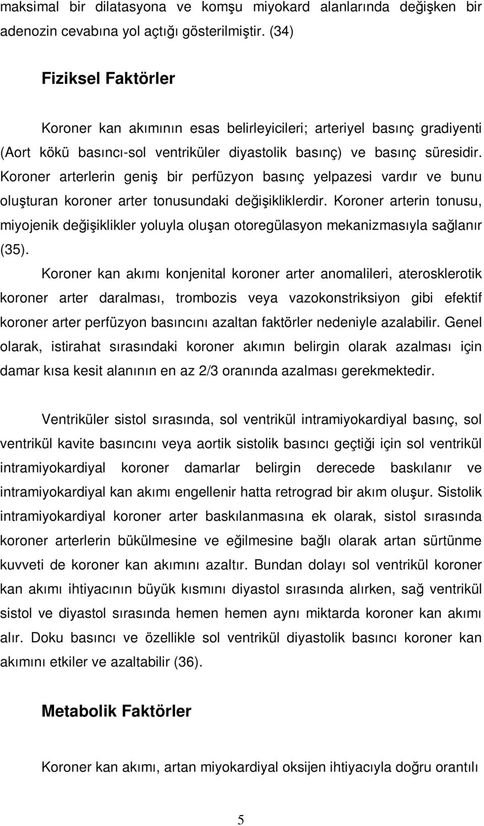 Koroner arterlerin geniş bir perfüzyon basınç yelpazesi vardır ve bunu oluşturan koroner arter tonusundaki değişikliklerdir.