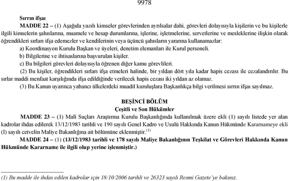 ve üyeleri, denetim elemanları ile Kurul personeli. b) Bilgilerine ve ihtisaslarına başvurulan kişiler. c) Bu bilgileri görevleri dolayısıyla öğrenen diğer kamu görevlileri.