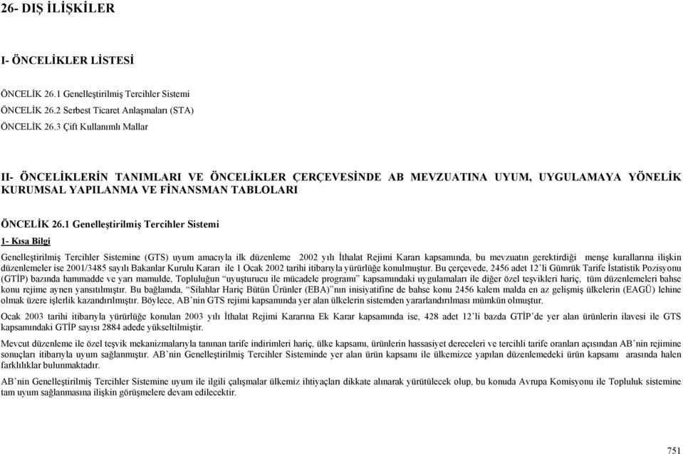 1 Genelleştirilmiş Tercihler Sistemi 1- Kısa Bilgi Genelleştirilmiş Tercihler Sistemine (GTS) uyum amacıyla ilk düzenleme 2002 yılı İthalat Rejimi Kararı kapsamında, bu mevzuatın gerektirdiği menşe
