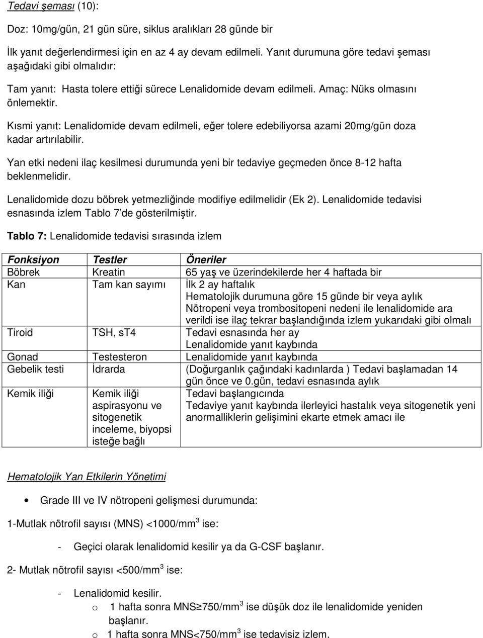 Kısmi yanıt: Lenalidomide devam edilmeli, eğer tolere edebiliyorsa azami 20mg/gün doza kadar artırılabilir.