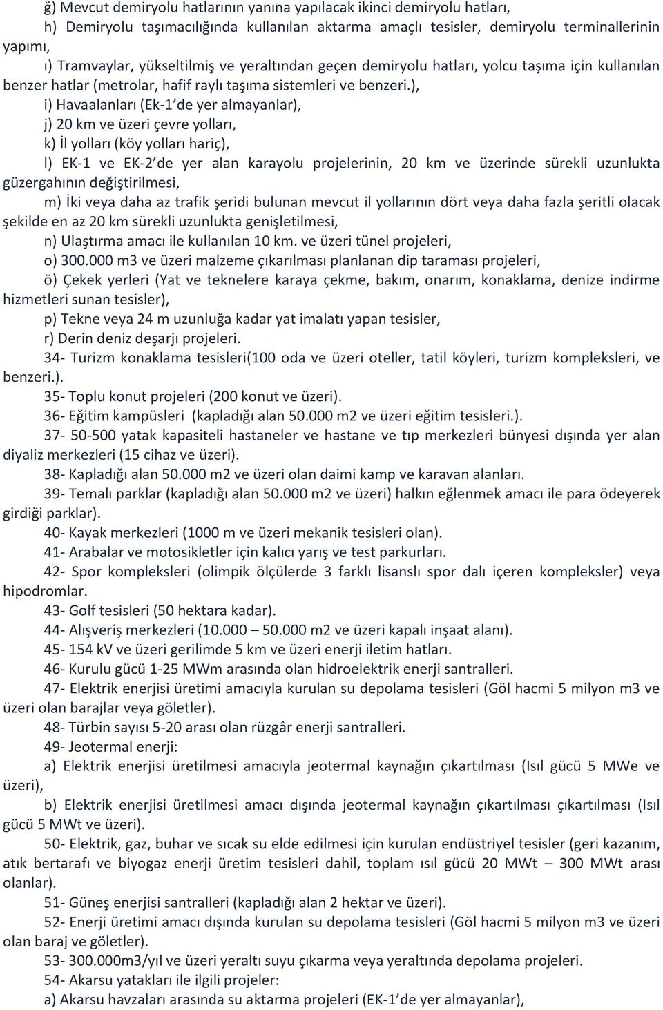 ), i) Havaalanları (Ek-1 de yer almayanlar), j) 20 km ve üzeri çevre yolları, k) İl yolları (köy yolları hariç), l) EK-1 ve EK-2 de yer alan karayolu projelerinin, 20 km ve üzerinde sürekli uzunlukta