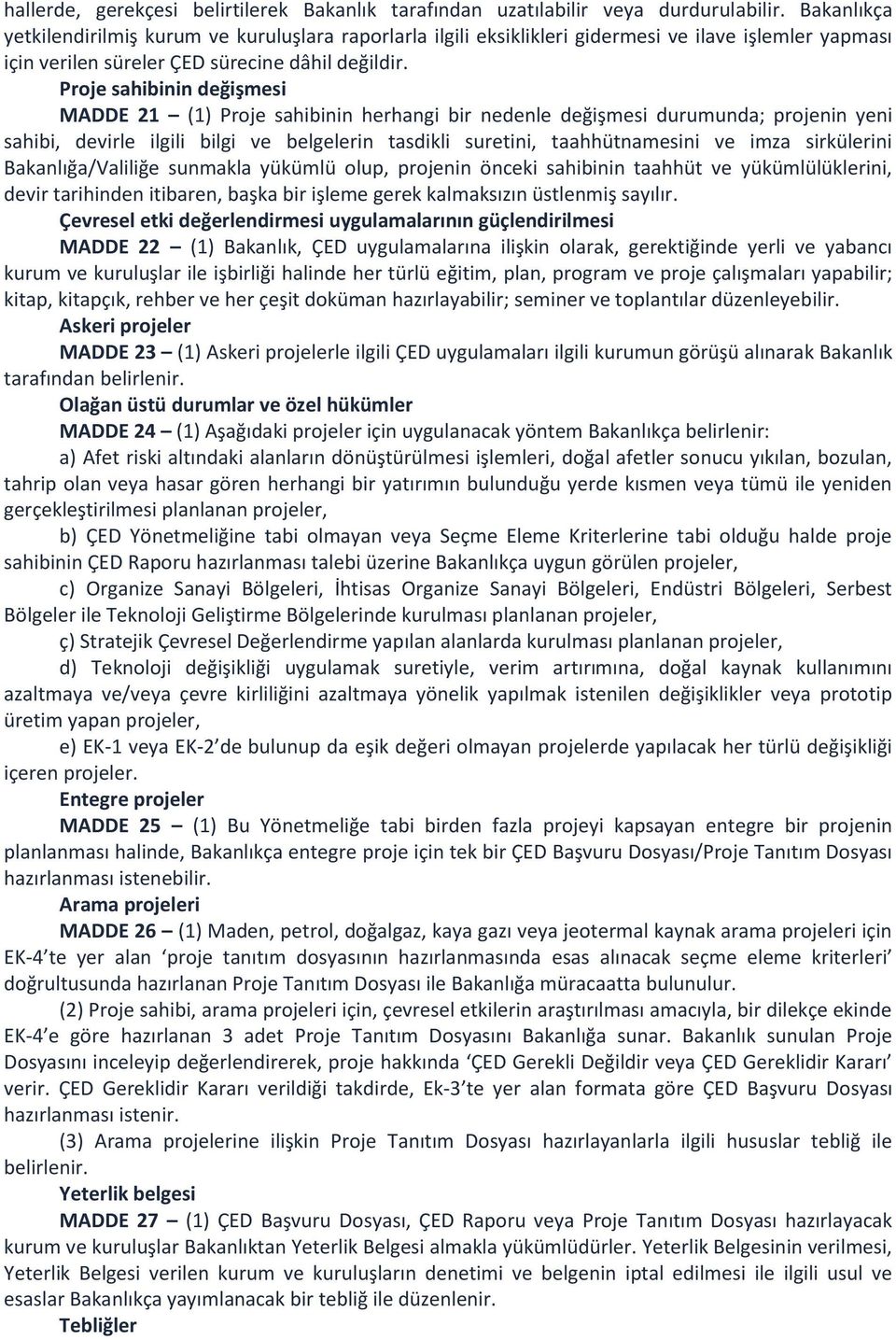 Proje sahibinin değişmesi MADDE 21 (1) Proje sahibinin herhangi bir nedenle değişmesi durumunda; projenin yeni sahibi, devirle ilgili bilgi ve belgelerin tasdikli suretini, taahhütnamesini ve imza