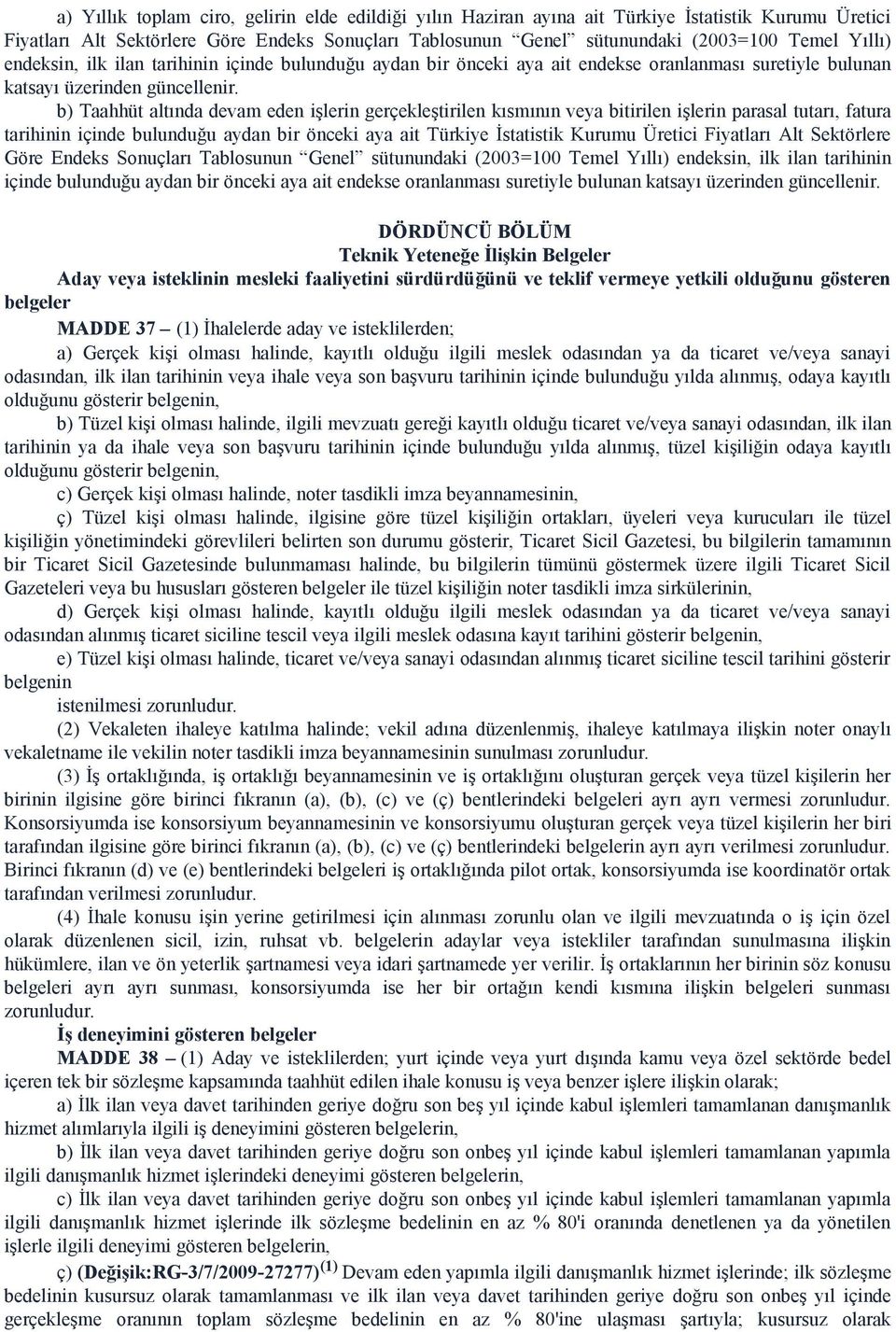 b) Taahhüt altında devam eden işlerin gerçekleştirilen kısmının veya bitirilen işlerin parasal tutarı, fatura tarihinin içinde bulunduğu aydan bir önceki aya ait Türkiye İstatistik Kurumu Üretici