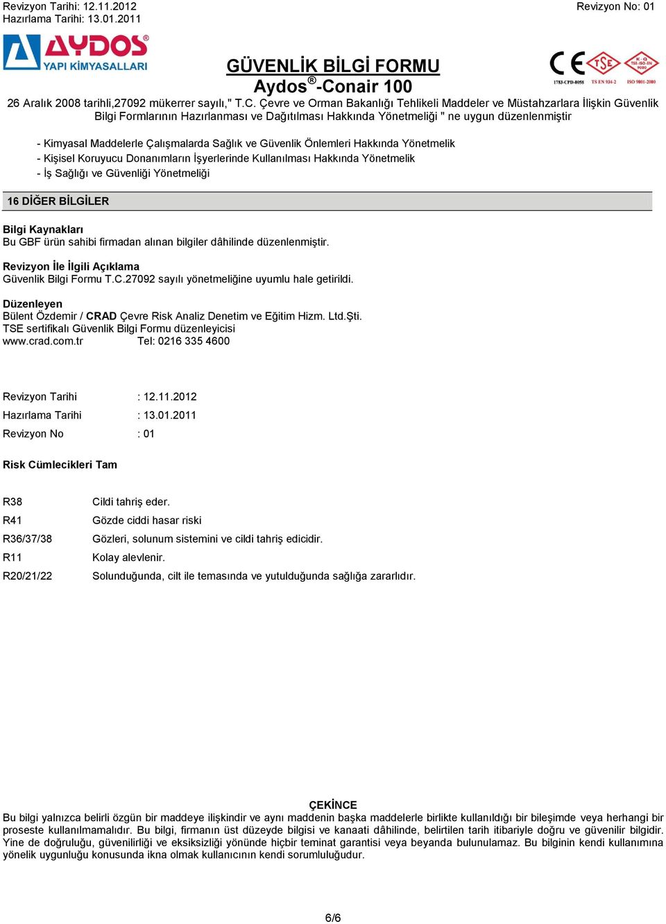 27092 sayılı yönetmeliğine uyumlu hale getirildi. Düzenleyen Bülent Özdemir / CRAD Çevre Risk Analiz Denetim ve Eğitim Hizm. Ltd.Şti. TSE sertifikalı Güvenlik Bilgi Formu düzenleyicisi www.crad.com.